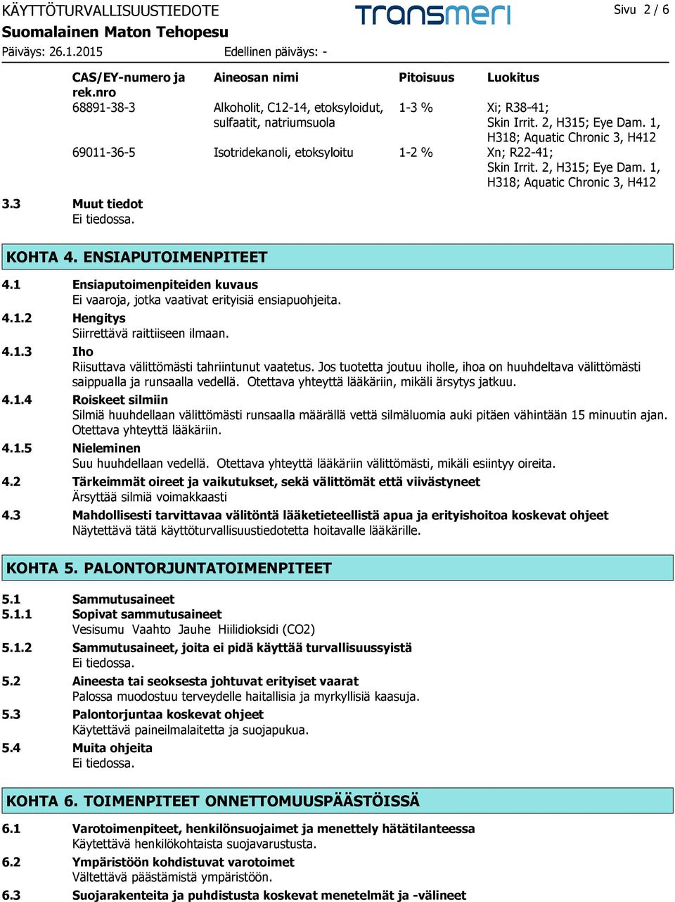 ENSIAPUTOIMENPITEET 4.1 Ensiaputoimenpiteiden kuvaus Ei vaaroja, jotka vaativat erityisiä ensiapuohjeita. 4.1.2 Hengitys Siirrettävä raittiiseen ilmaan. 4.1.3 Iho Riisuttava välittömästi tahriintunut vaatetus.