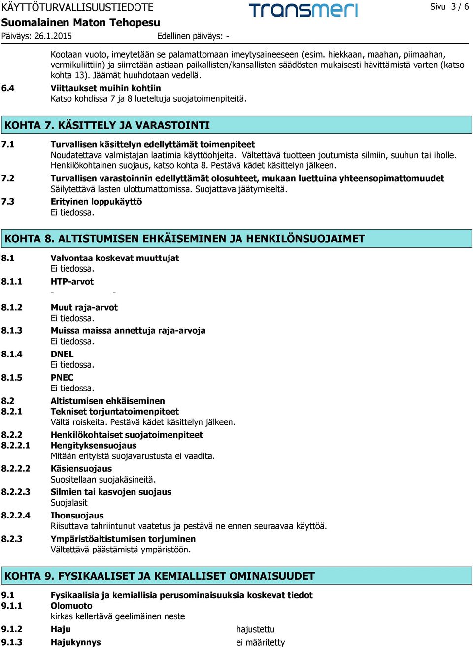 4 Viittaukset muihin kohtiin Katso kohdissa 7 ja 8 lueteltuja suojatoimenpiteitä. KOHTA 7. KÄSITTELY JA VARASTOINTI 7.