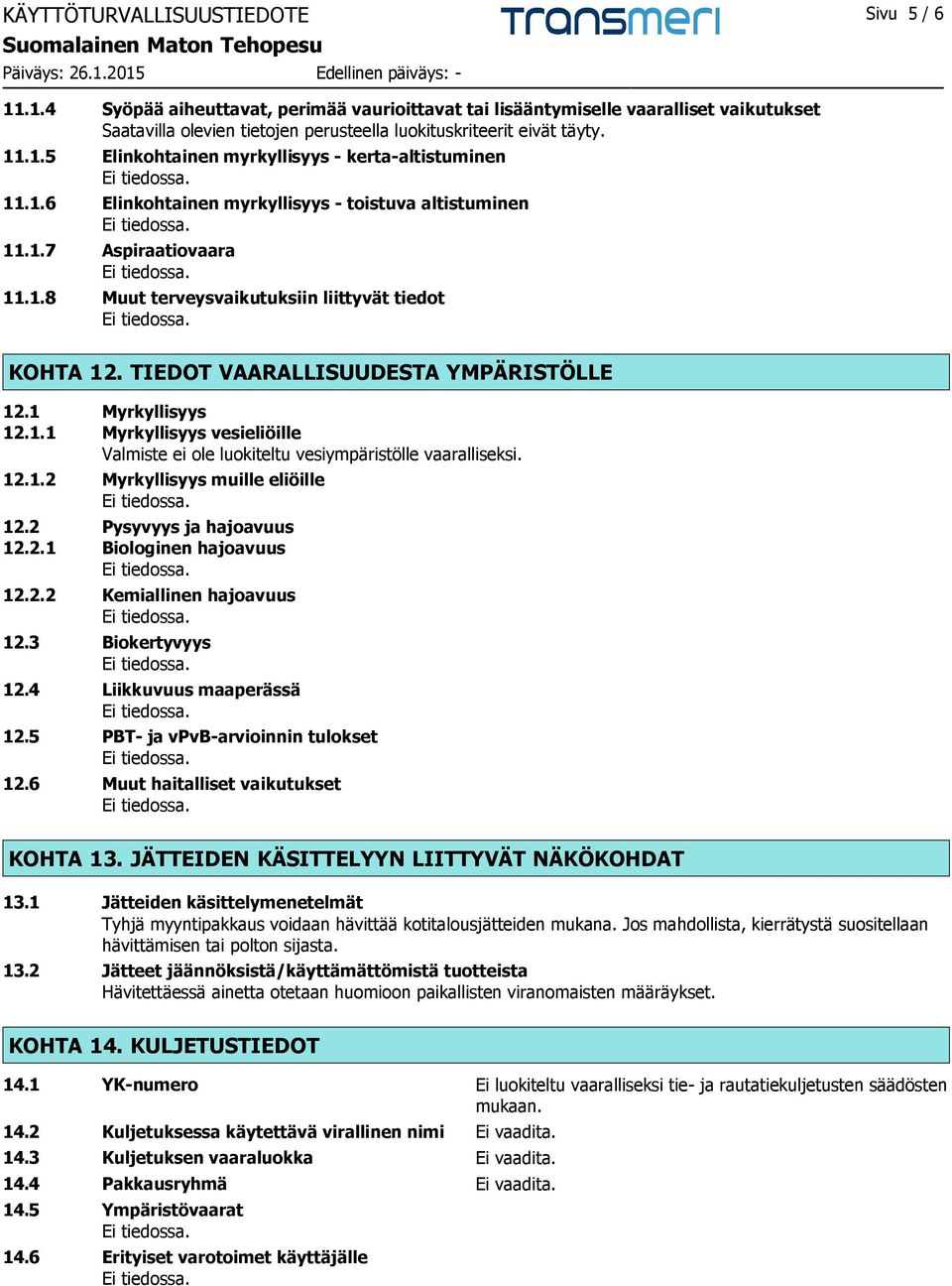 TIEDOT VAARALLISUUDESTA YMPÄRISTÖLLE 12.1 Myrkyllisyys 12.1.1 Myrkyllisyys vesieliöille Valmiste ei ole luokiteltu vesiympäristölle vaaralliseksi. 12.1.2 Myrkyllisyys muille eliöille 12.