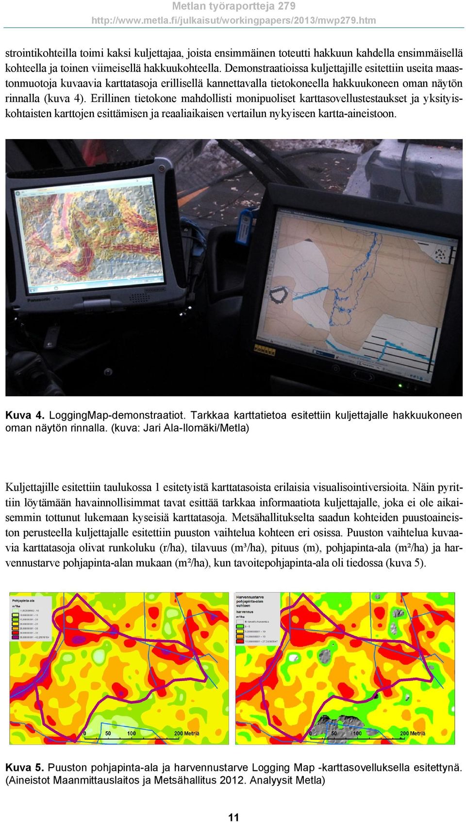 Erillinen tietokone mahdollisti monipuoliset karttasovellustestaukset ja yksityiskohtaisten karttojen esittämisen ja reaaliaikaisen vertailun nykyiseen kartta-aineistoon. Kuva 4.