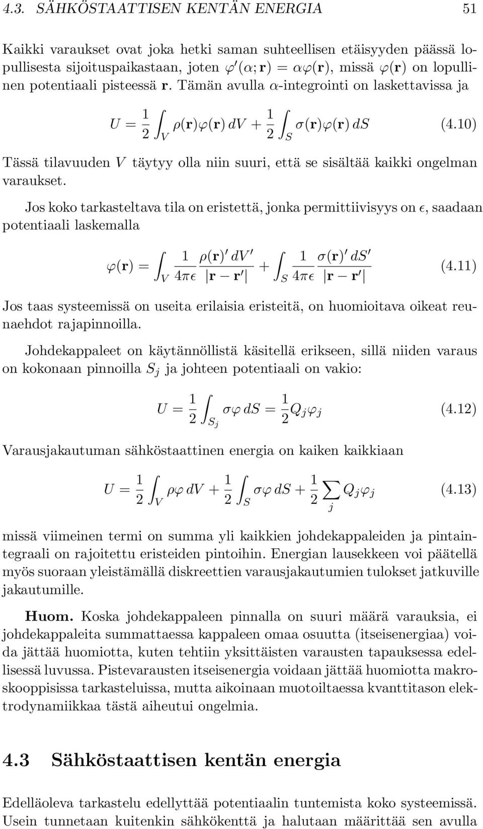 Jos koko tarkasteltava tila on eristettä, jonka permittiivisyys on ɛ, saadaan potentiaali laskemalla ϕ(r) = 1 ρ(r) d 1 σ(r) ds 4πɛ r r + S 4πɛ r r (4.