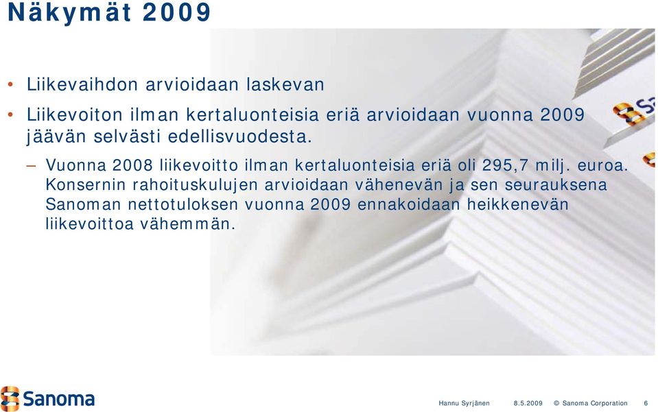 Vuonna 28 liikevoitto ilman kertaluonteisia eriä oli 295,7 milj. euroa.