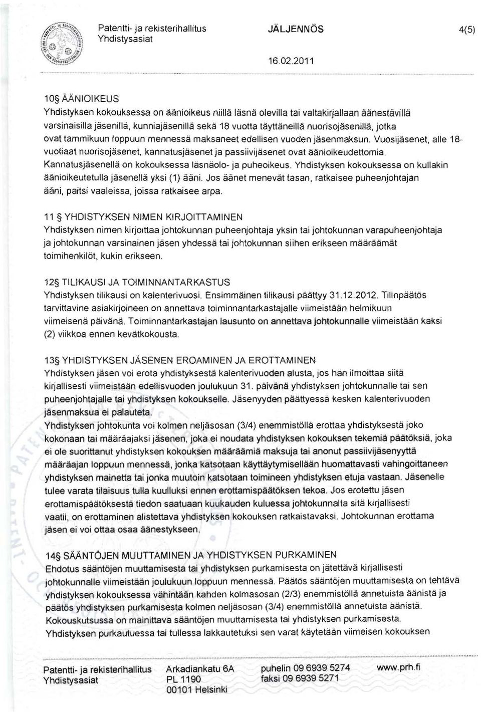 jotka ovat tammikuun loppuun mennessä maksaneet edellisen vuoden jäsenmaksun. Vuosijäsenet, alle 18 vuotiaat nuorisojäsenet. kannatusjäsenet ja passiivijäsenet ovat äänioikeudettomia.