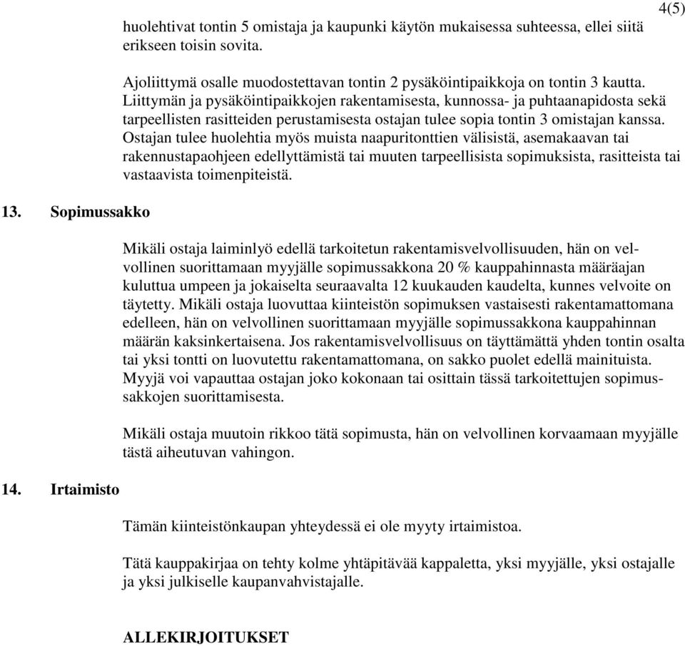 Liittymän ja pysäköintipaikkojen rakentamisesta, kunnossa- ja puhtaanapidosta sekä tarpeellisten rasitteiden perustamisesta ostajan tulee sopia tontin 3 omistajan kanssa.