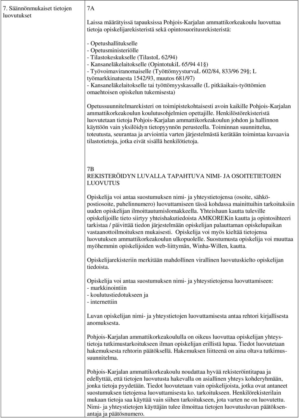 työmarkkinatuesta 1542/93, muutos 681/97) - Kansaneläkelaitokselle tai työttömyyskassalle (L pitkäaikais-työttömien omaehtoisen opiskelun tukemisesta) Opetussuunnitelmarekisteri on