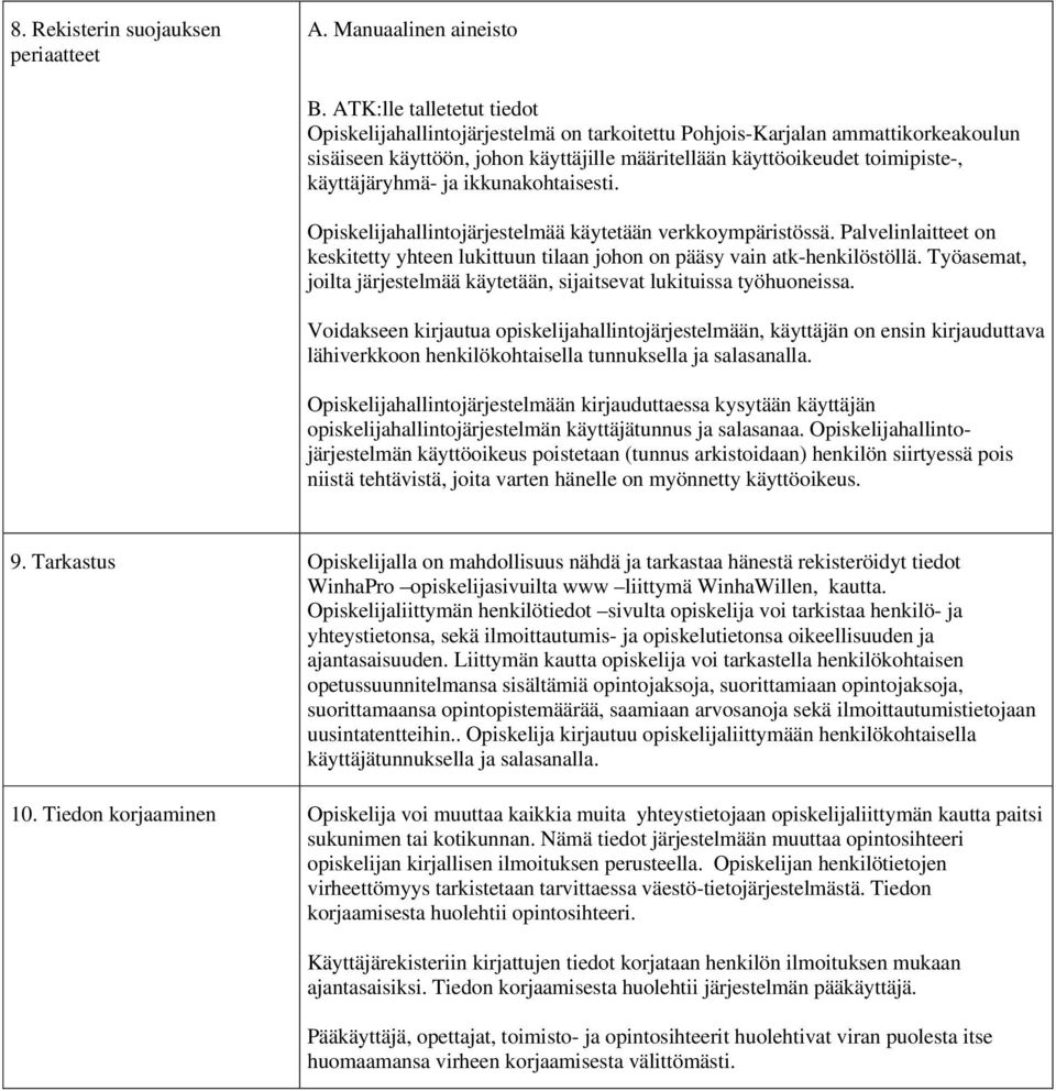 käyttäjäryhmä- ja ikkunakohtaisesti. Opiskelijahallintojärjestelmää käytetään verkkoympäristössä. Palvelinlaitteet on keskitetty yhteen lukittuun tilaan johon on pääsy vain atk-henkilöstöllä.