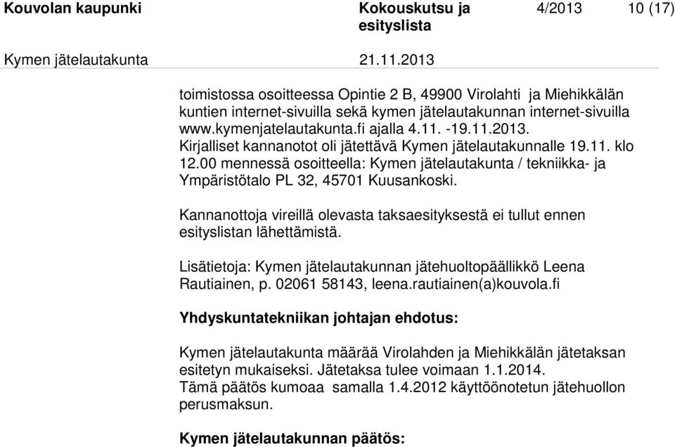 Kannanottoja vireillä olevasta taksaesityksestä ei tullut ennen n lähettämistä. Lisätietoja: Kymen jätelautakunnan jätehuoltopäällikkö Leena Rautiainen, p. 02061 58143, leena.rautiainen(a)kouvola.