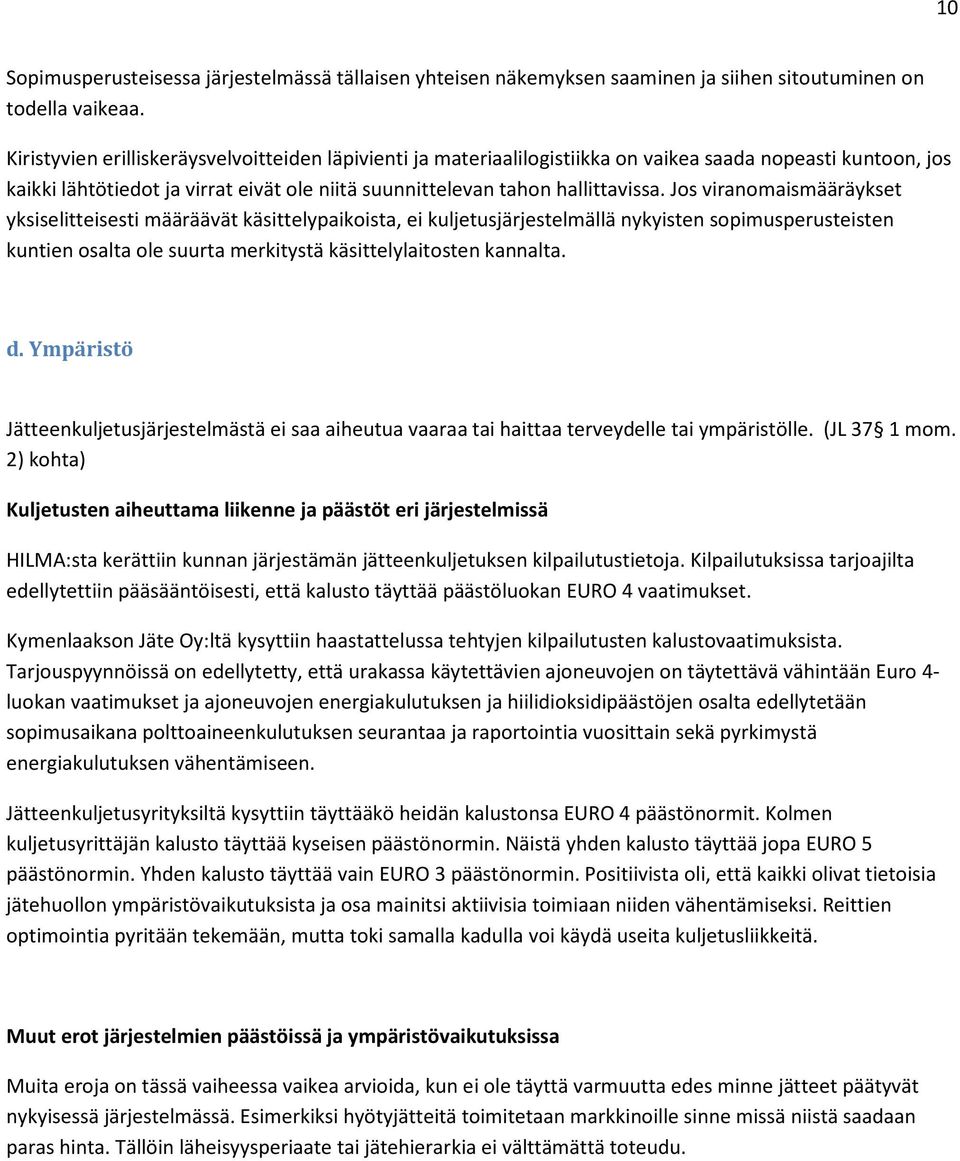Jos viranomaismääräykset yksiselitteisesti määräävät käsittelypaikoista, ei kuljetusjärjestelmällä nykyisten sopimusperusteisten kuntien osalta ole suurta merkitystä käsittelylaitosten kannalta. d.