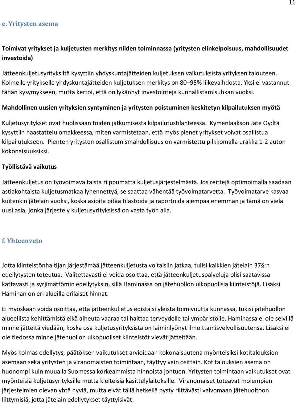 Yksi ei vastannut tähän kysymykseen, mutta kertoi, että on lykännyt investointeja kunnallistamisuhkan vuoksi.