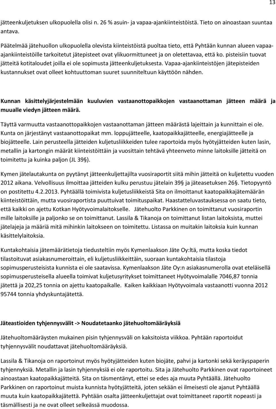 pisteisiin tuovat jätteitä kotitaloudet joilla ei ole sopimusta jätteenkuljetuksesta. Vapaa-ajankiinteistöjen jätepisteiden kustannukset ovat olleet kohtuuttoman suuret suunniteltuun käyttöön nähden.