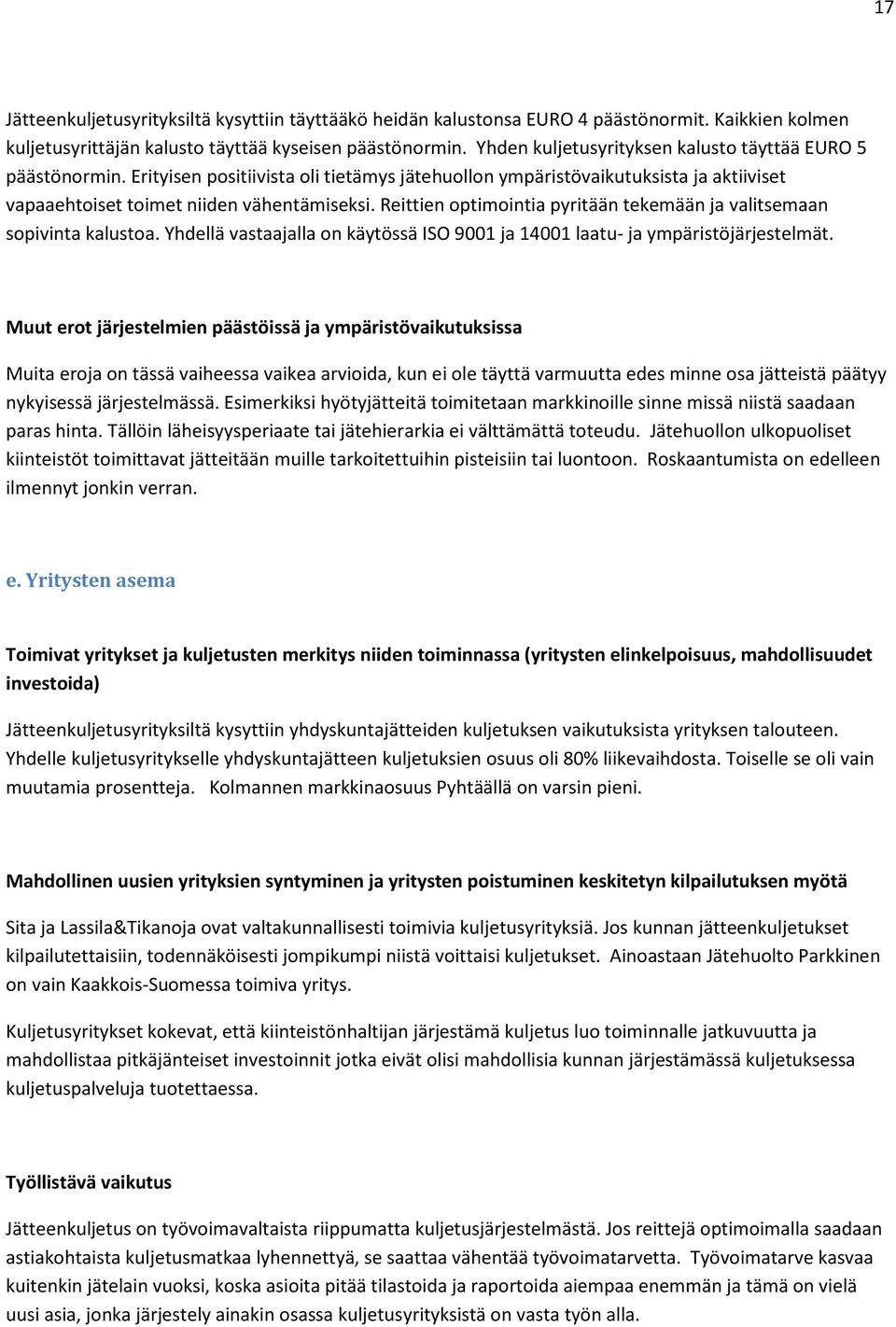 Reittien optimointia pyritään tekemään ja valitsemaan sopivinta kalustoa. Yhdellä vastaajalla on käytössä ISO 9001 ja 14001 laatu- ja ympäristöjärjestelmät.