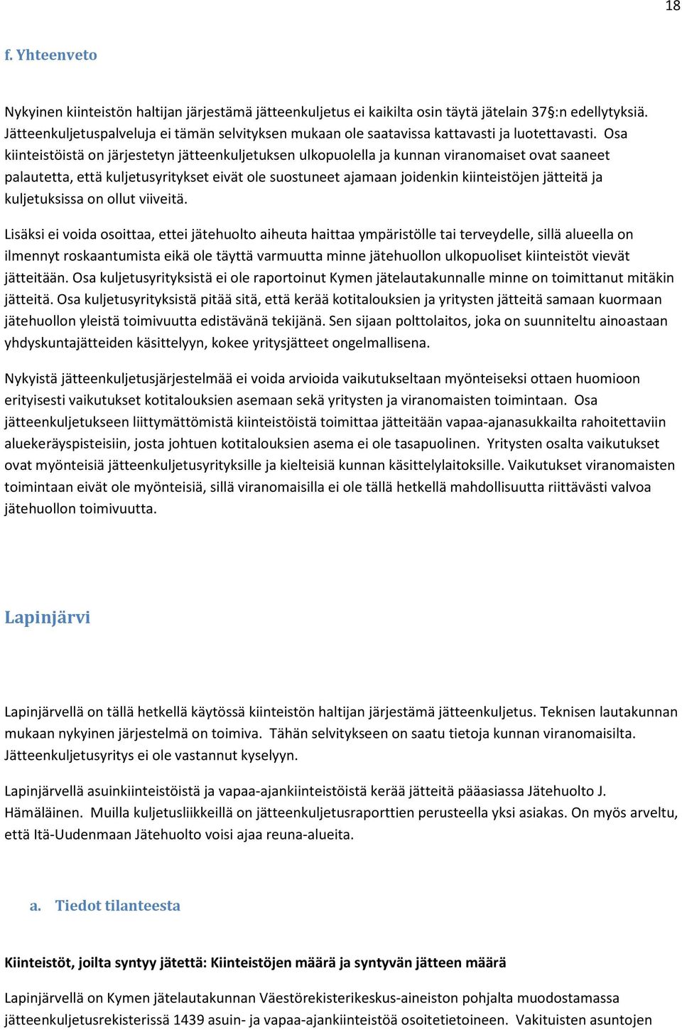 Osa kiinteistöistä on järjestetyn jätteenkuljetuksen ulkopuolella ja kunnan viranomaiset ovat saaneet palautetta, että kuljetusyritykset eivät ole suostuneet ajamaan joidenkin kiinteistöjen jätteitä