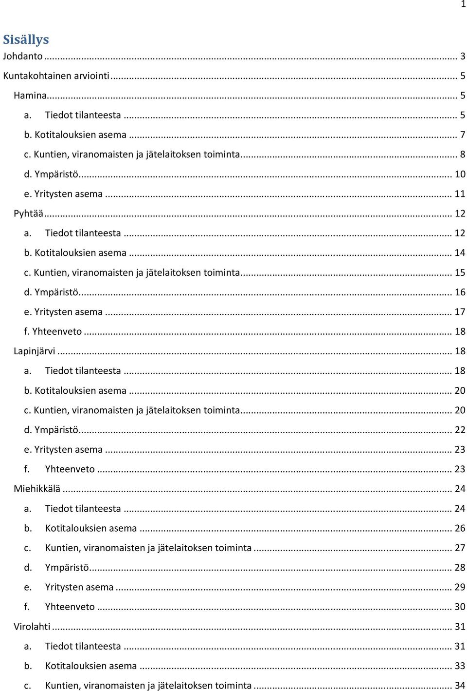 Yhteenveto... 18 Lapinjärvi... 18 a. Tiedot tilanteesta... 18 b. Kotitalouksien asema... 20 c. Kuntien, viranomaisten ja jätelaitoksen toiminta... 20 d. Ympäristö... 22 e. Yritysten asema... 23 f.