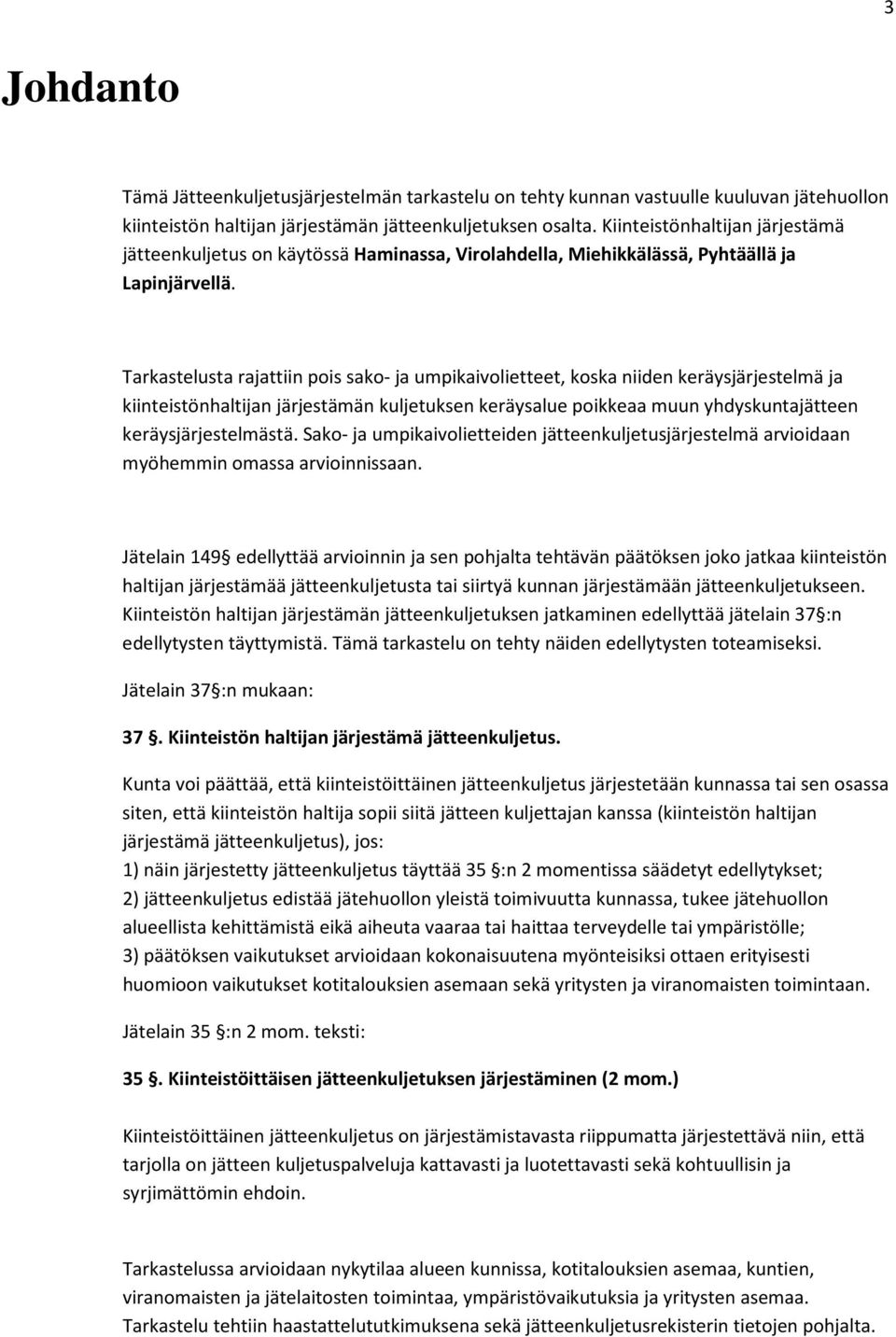 Tarkastelusta rajattiin pois sako- ja umpikaivolietteet, koska niiden keräysjärjestelmä ja kiinteistönhaltijan järjestämän kuljetuksen keräysalue poikkeaa muun yhdyskuntajätteen keräysjärjestelmästä.