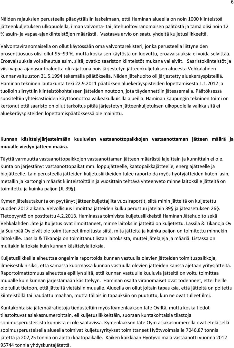 Valvontaviranomaisella on ollut käytössään oma valvontarekisteri, jonka perusteella liittyneiden prosenttiosuus olisi ollut 95 99 %, mutta koska sen käytöstä on luovuttu, eroavaisuuksia ei voida
