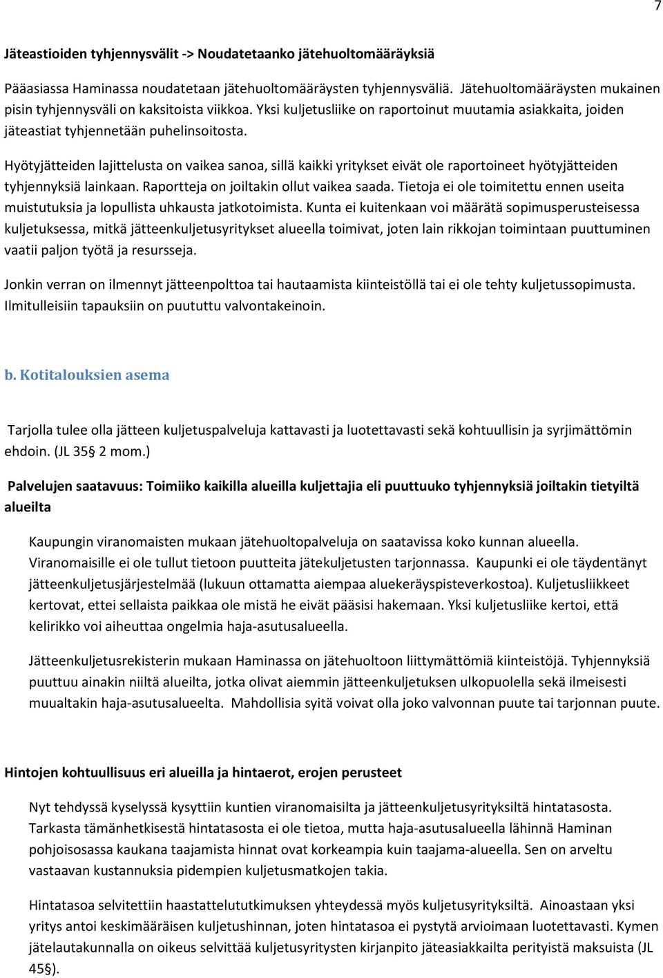 Hyötyjätteiden lajittelusta on vaikea sanoa, sillä kaikki yritykset eivät ole raportoineet hyötyjätteiden tyhjennyksiä lainkaan. Raportteja on joiltakin ollut vaikea saada.