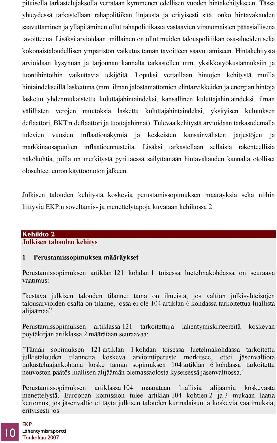 tavoitteena. Lisäksi arvioidaan, millainen on ollut muiden talouspolitiikan osa-alueiden sekä kokonaistaloudellisen ympäristön vaikutus tämän tavoitteen saavuttamiseen.