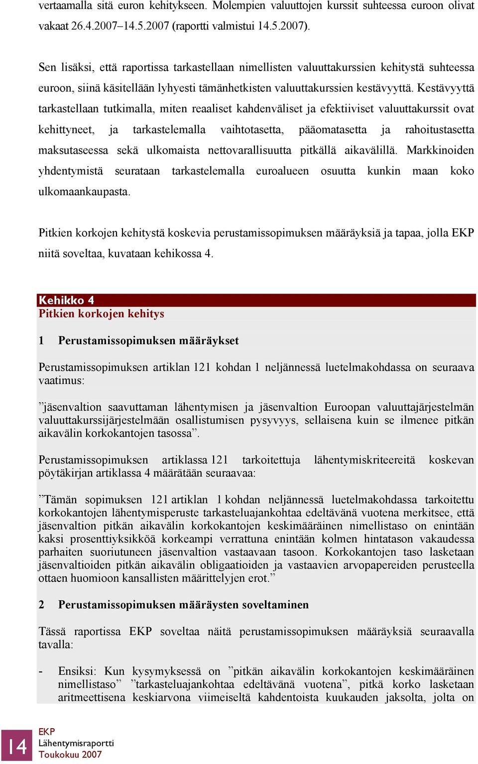 Kestävyyttä tarkastellaan tutkimalla, miten reaaliset kahdenväliset ja efektiiviset valuuttakurssit ovat kehittyneet, ja tarkastelemalla vaihtotasetta, pääomatasetta ja rahoitustasetta maksutaseessa