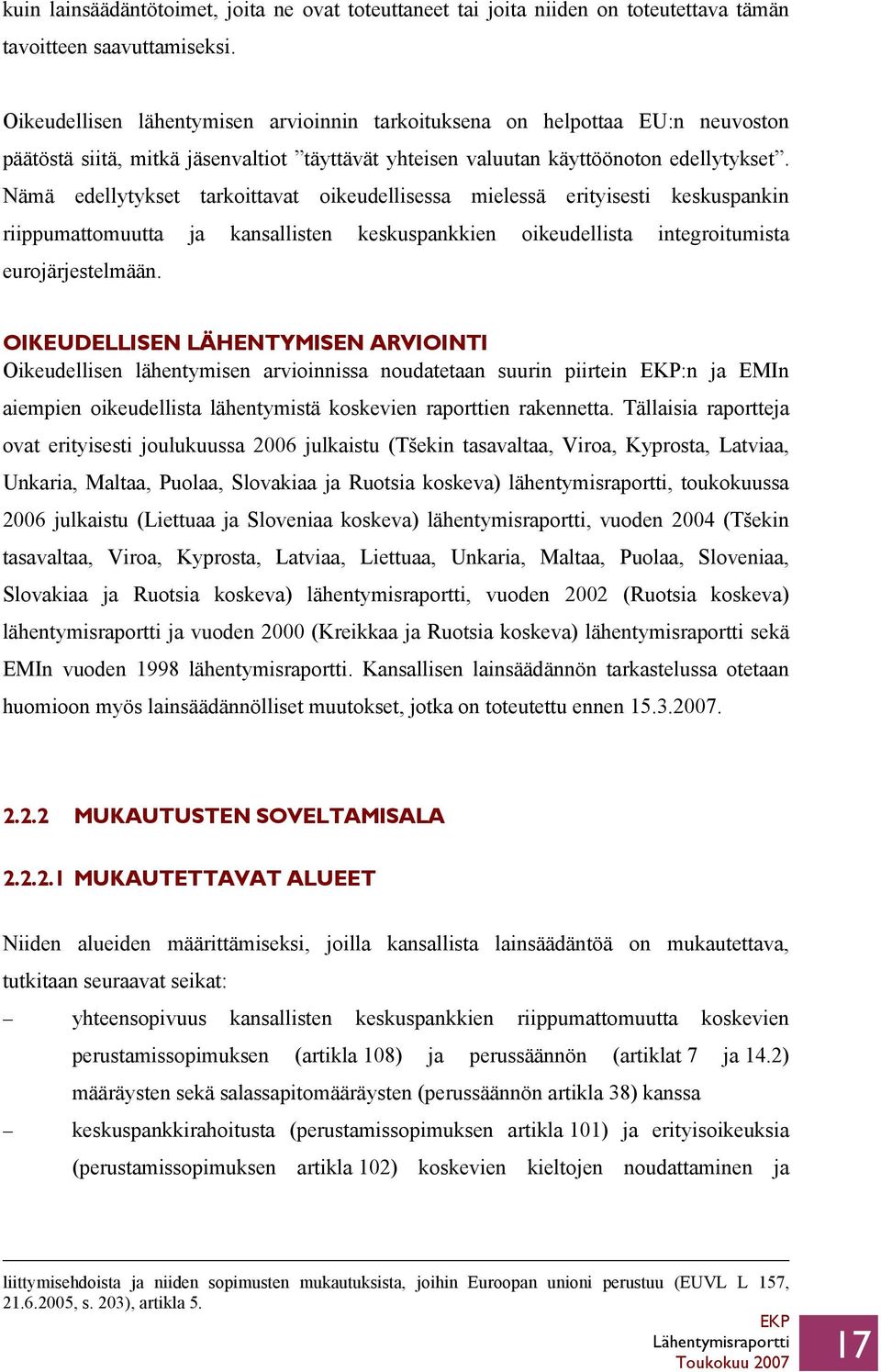 Nämä edellytykset tarkoittavat oikeudellisessa mielessä erityisesti keskuspankin riippumattomuutta ja kansallisten keskuspankkien oikeudellista integroitumista eurojärjestelmään.