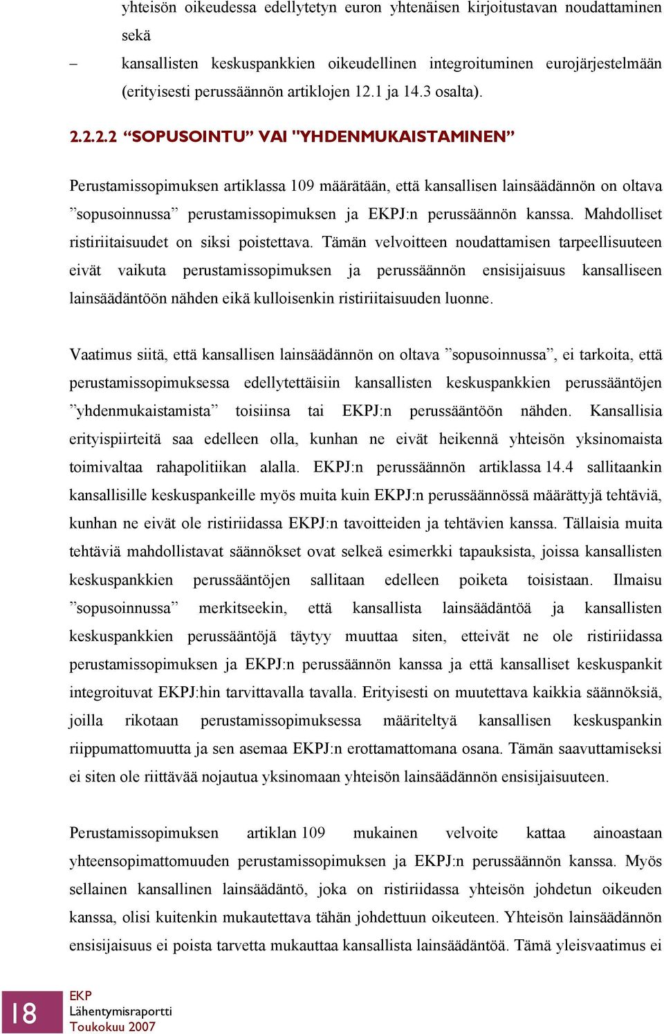 2.2.2 SOPUSOINTU VAI "YHDENMUKAISTAMINEN Perustamissopimuksen artiklassa 109 määrätään, että kansallisen lainsäädännön on oltava sopusoinnussa perustamissopimuksen ja J:n perussäännön kanssa.