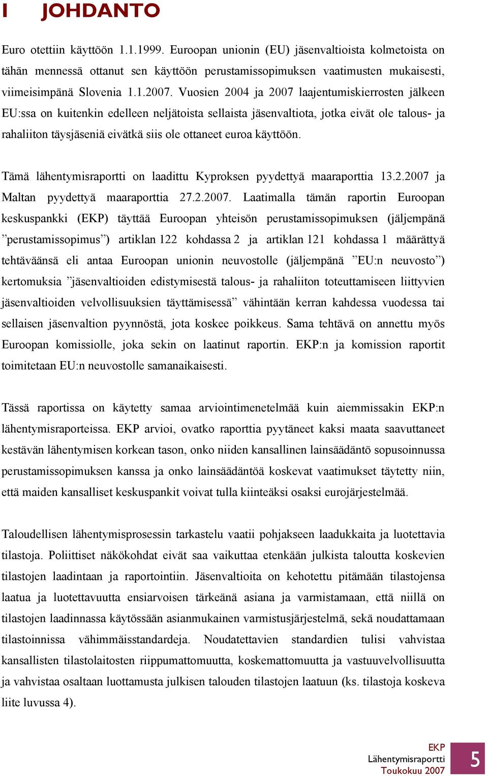 Vuosien 2004 ja 2007 laajentumiskierrosten jälkeen EU:ssa on kuitenkin edelleen neljätoista sellaista jäsenvaltiota, jotka eivät ole talous- ja rahaliiton täysjäseniä eivätkä siis ole ottaneet euroa