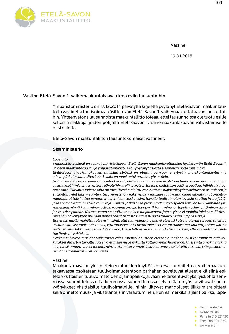 Yhteenvetona lausunnoista maakuntaliitto toteaa, ettei lausunnoissa ole tuotu esille sellaisia seikkoja, joiden pohjalta Etelä-Savon 1. vaihemaakuntakaavan vahvistamiselle olisi estettä.