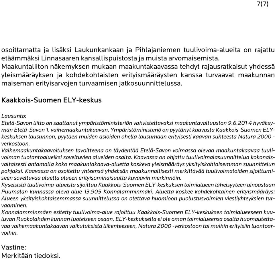 jatkosuunnittelussa. Kaakkois-Suomen ELY-keskus Etelä-Savon liitto on saattanut ympäristöministeriön vahvistettavaksi maakuntavaltuuston 9.6.201 4 hyväksymän Etelä-Savon 1. vaihemaakuntakaavan.