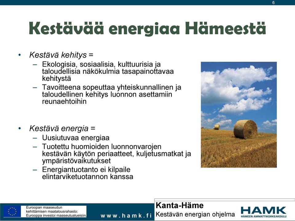 luonnon asettamiin reunaehtoihin Kestävä energia = Uusiutuvaa energiaa Tuotettu huomioiden luonnonvarojen