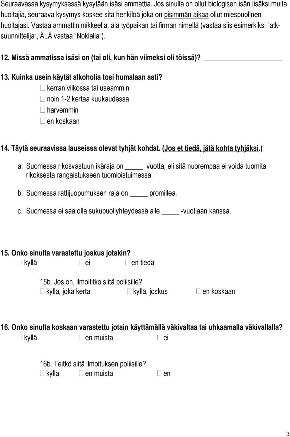 Vastaa ammattinimikkeellä, älä työpaikan tai firman nimellä (vastaa siis esimerkiksi atksuunnittelija, ÄLÄ vastaa Nokialla ). 12. Missä ammatissa isäsi on (tai oli, kun hän viimeksi oli töissä)? 13.