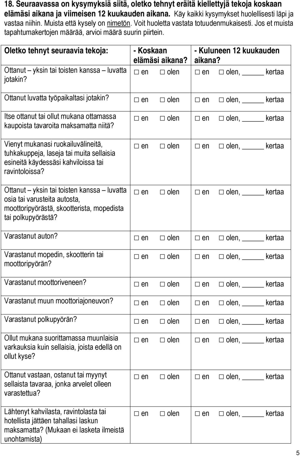 Oletko tehnyt seuraavia tekoja: Ottanut yksin tai toisten kanssa luvatta jotakin? elämäsi Ottanut luvatta työpaikaltasi jotakin?