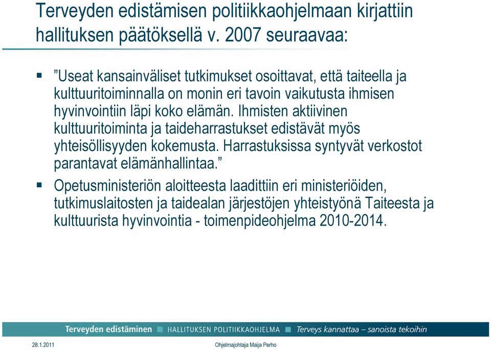 hyvinvointiin läpi koko elämän. Ihmisten aktiivinen kulttuuritoiminta ja taideharrastukset edistävät myös yhteisöllisyyden kokemusta.