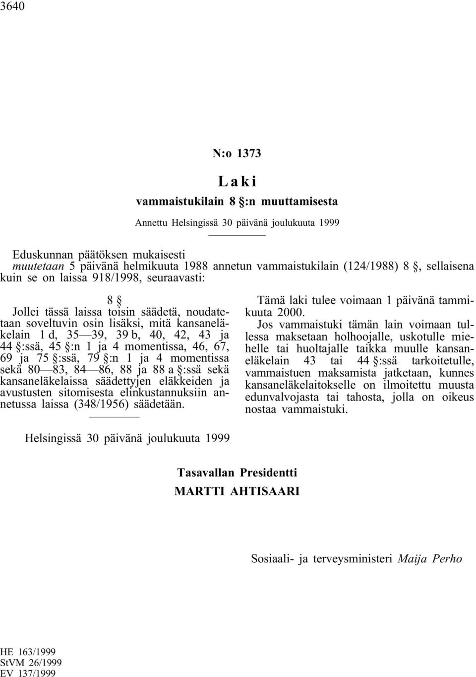 79 :n 1 ja 4 momentissa sekä 80 83, 84 86, 88 ja 88 a :ssä sekä kansaneläkelaissa säädettyjen eläkkeiden ja avustusten sitomisesta elinkustannuksiin annetussa laissa (348/1956) säädetään.