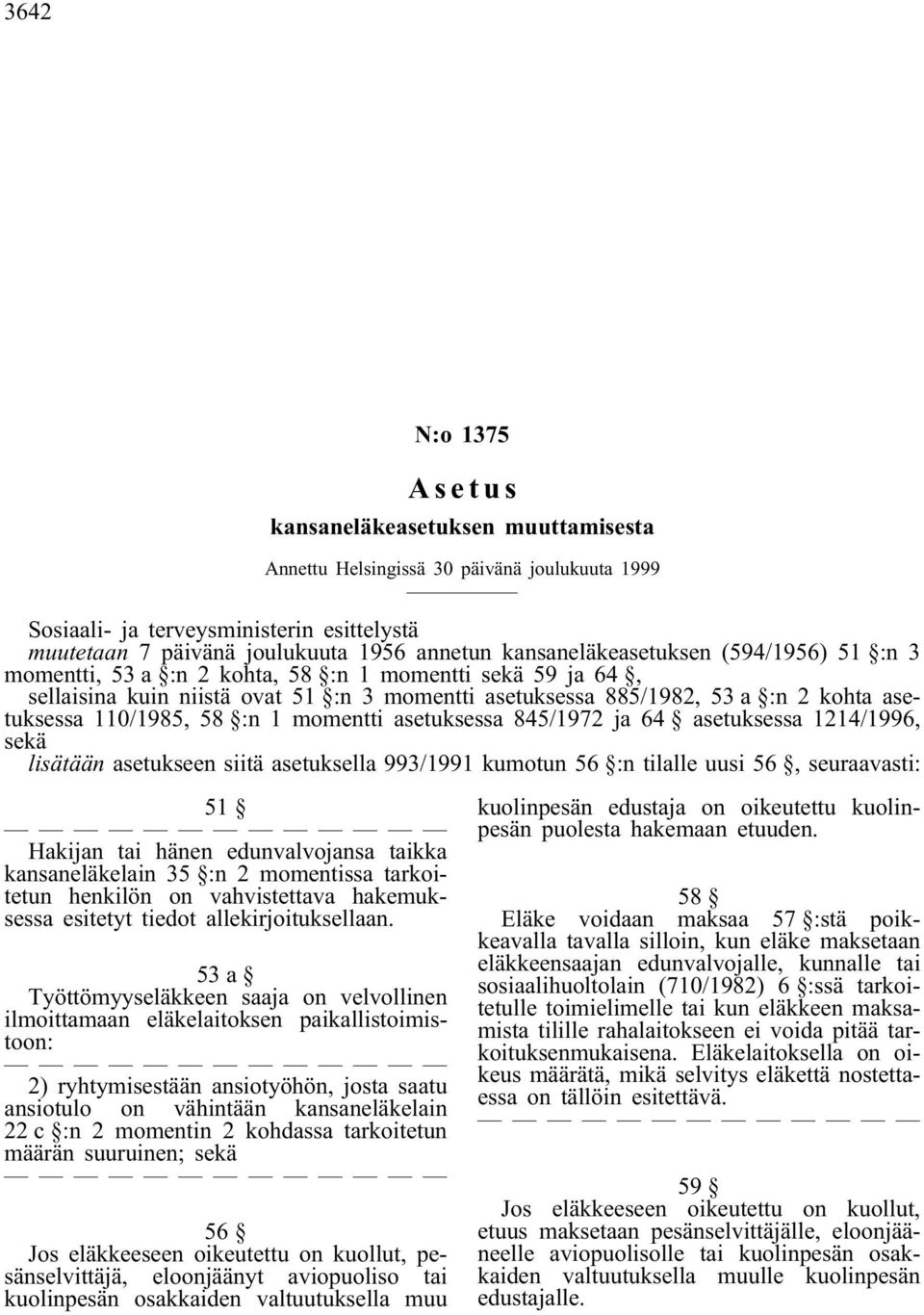 asetuksessa 1214/1996, sekä lisätään asetukseen siitä asetuksella 993/1991 kumotun 56 :n tilalle uusi 56, seuraavasti: 51 Hakijan tai hänen edunvalvojansa taikka kansaneläkelain 35 :n 2 momentissa