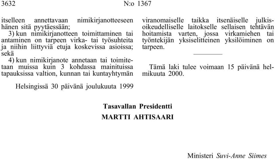 tapauksissa valtion, kunnan tai kuntayhtymän viranomaiselle taikka itsenäiselle julkisoikeudelliselle laitokselle sellaisen tehtävän hoitamista