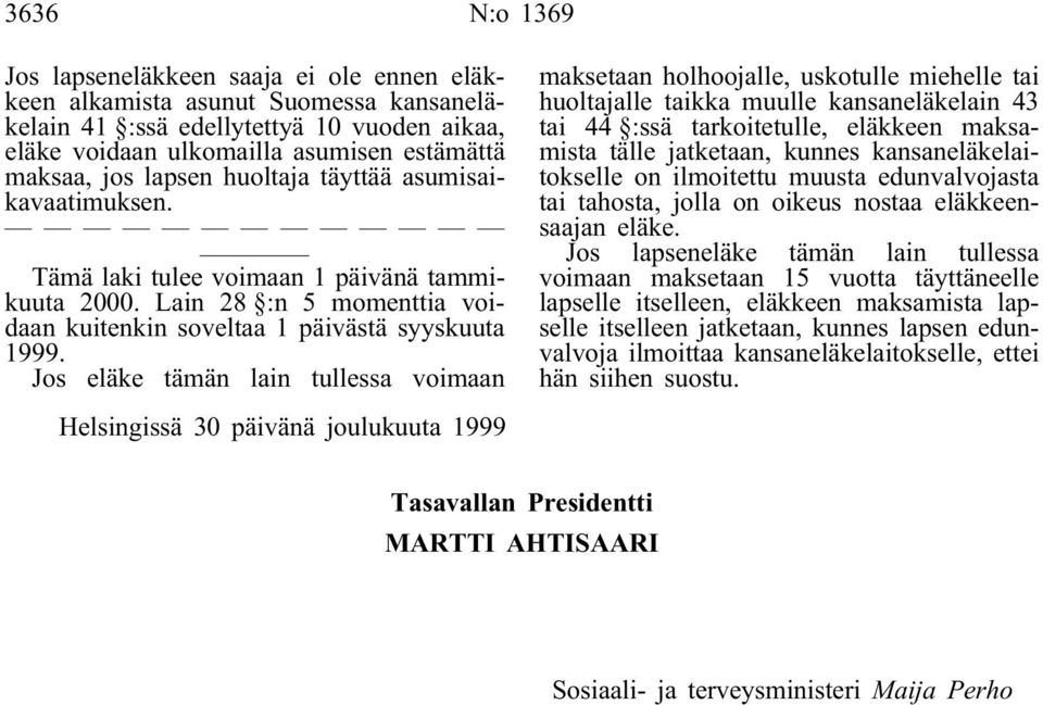 Jos eläke tämän lain tullessa voimaan maksetaan holhoojalle, uskotulle miehelle tai huoltajalle taikka muulle kansaneläkelain 43 tai 44 :ssä tarkoitetulle, eläkkeen maksamista tälle jatketaan, kunnes