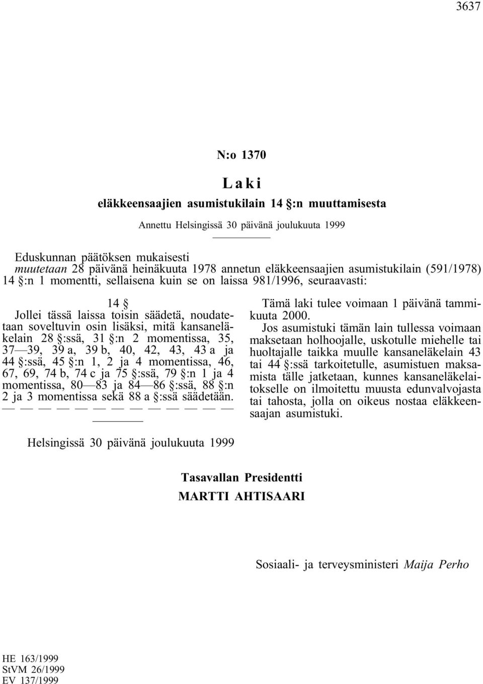 39 a, 39 b, 40, 42, 43, 43 a ja 44 :ssä, 45 :n 1, 2 ja 4 momentissa, 46, 67, 69, 74 b, 74 c ja 75 :ssä, 79 :n 1 ja 4 momentissa, 80 83 ja 84 86 :ssä, 88 :n 2 ja 3 momentissa sekä 88 a :ssä säädetään.