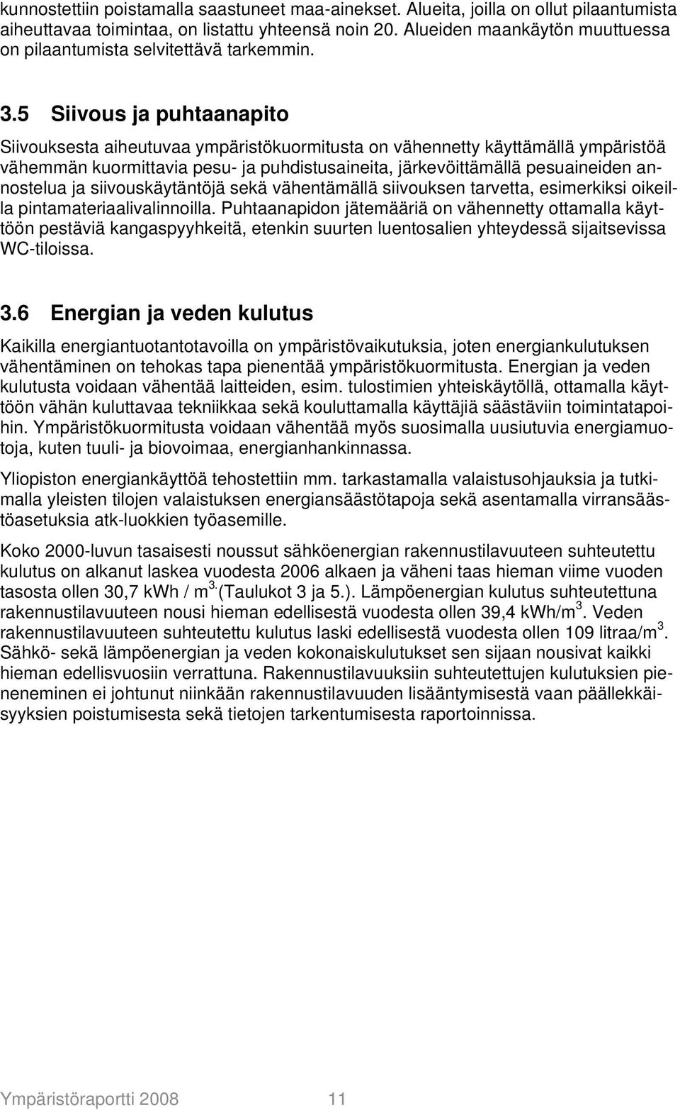 5 Siivous ja puhtaanapito Siivouksesta aiheutuvaa ympäristökuormitusta on vähennetty käyttämällä ympäristöä vähemmän kuormittavia pesu- ja puhdistusaineita, järkevöittämällä pesuaineiden annostelua