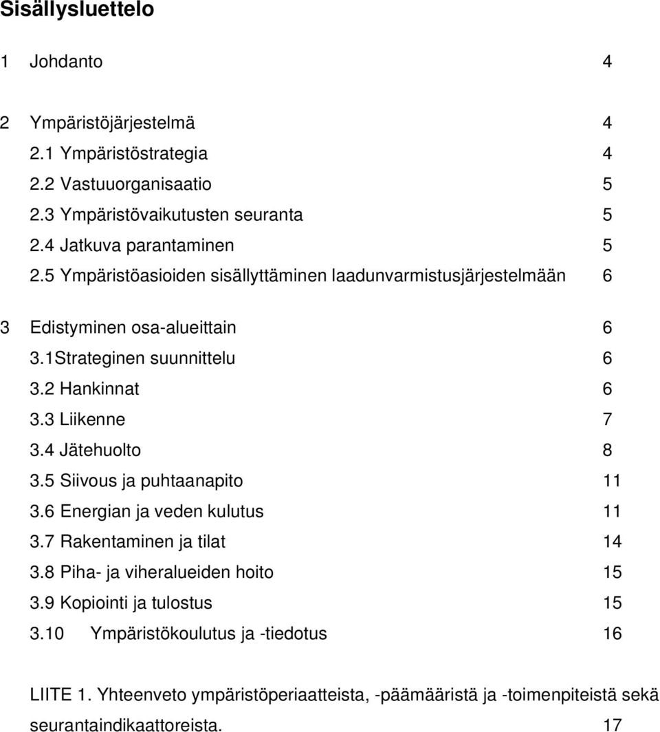 2 Hankinnat 6 3.3 Liikenne 7 3.4 Jätehuolto 8 3.5 Siivous ja puhtaanapito 11 3.6 Energian ja veden kulutus 11 3.7 Rakentaminen ja tilat 14 3.