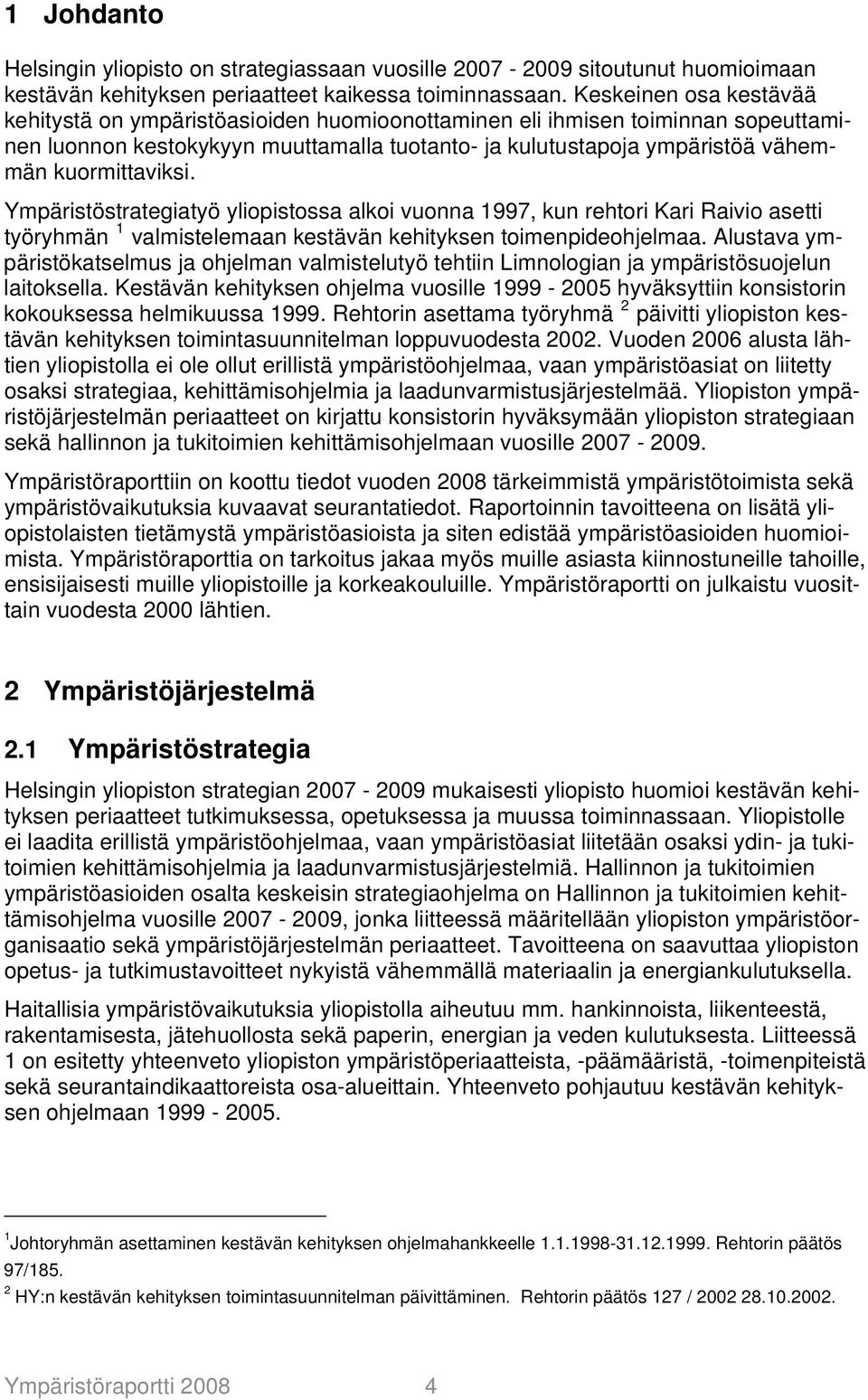 kuormittaviksi. Ympäristöstrategiatyö yliopistossa alkoi vuonna 1997, kun rehtori Kari Raivio asetti työryhmän 1 valmistelemaan kestävän kehityksen toimenpideohjelmaa.