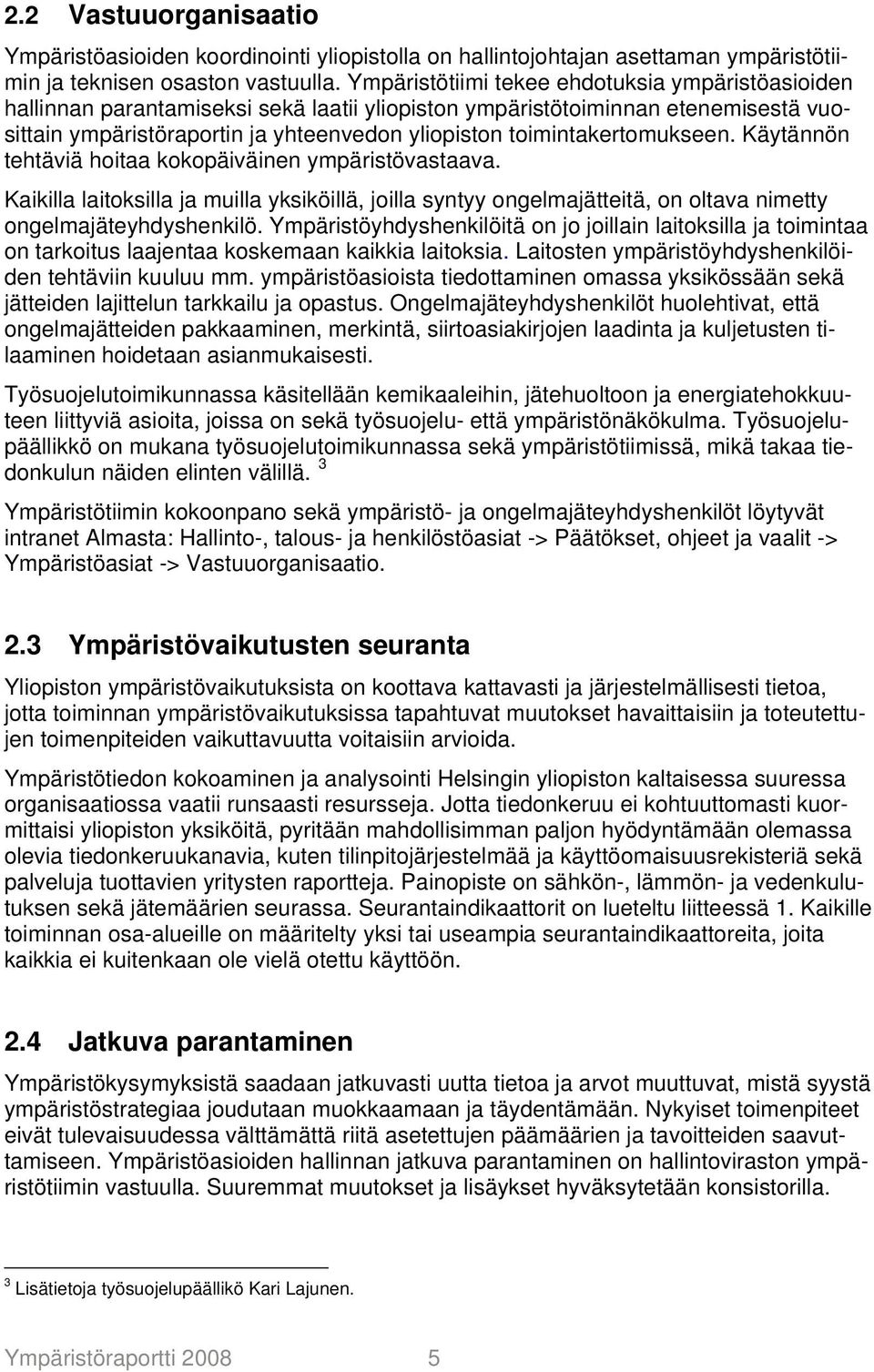 toimintakertomukseen. Käytännön tehtäviä hoitaa kokopäiväinen ympäristövastaava. Kaikilla laitoksilla ja muilla yksiköillä, joilla syntyy ongelmajätteitä, on oltava nimetty ongelmajäteyhdyshenkilö.