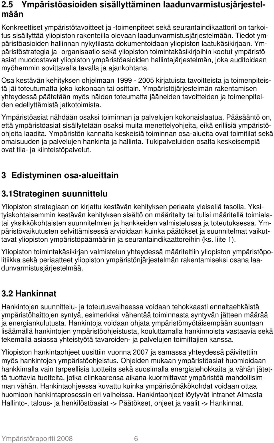 Ympäristöstrategia ja -organisaatio sekä yliopiston toimintakäsikirjoihin kootut ympäristöasiat muodostavat yliopiston ympäristöasioiden hallintajärjestelmän, joka auditoidaan myöhemmin sovittavalla