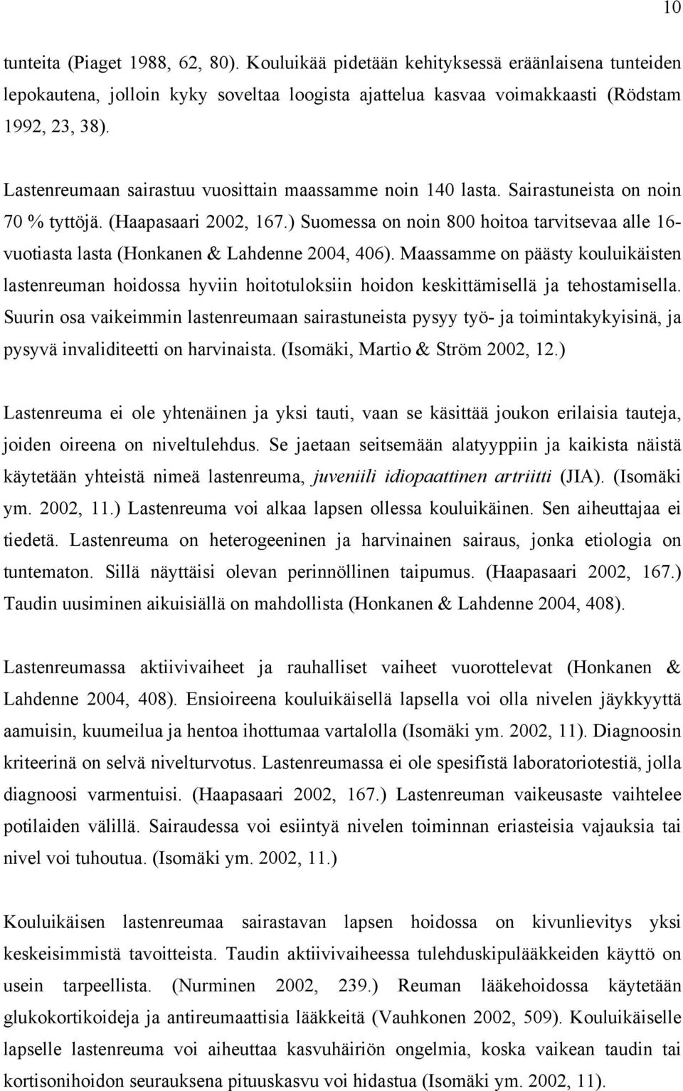 ) Suomessa on noin 800 hoitoa tarvitsevaa alle 16- vuotiasta lasta (Honkanen & Lahdenne 2004, 406).