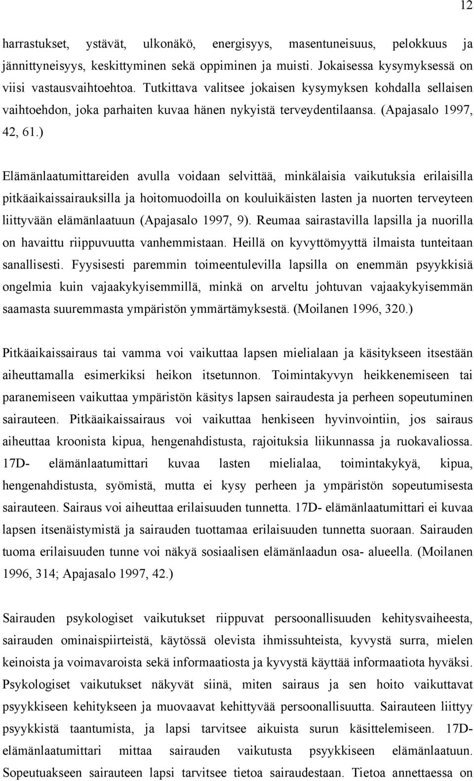 ) Elämänlaatumittareiden avulla voidaan selvittää, minkälaisia vaikutuksia erilaisilla pitkäaikaissairauksilla ja hoitomuodoilla on kouluikäisten lasten ja nuorten terveyteen liittyvään elämänlaatuun