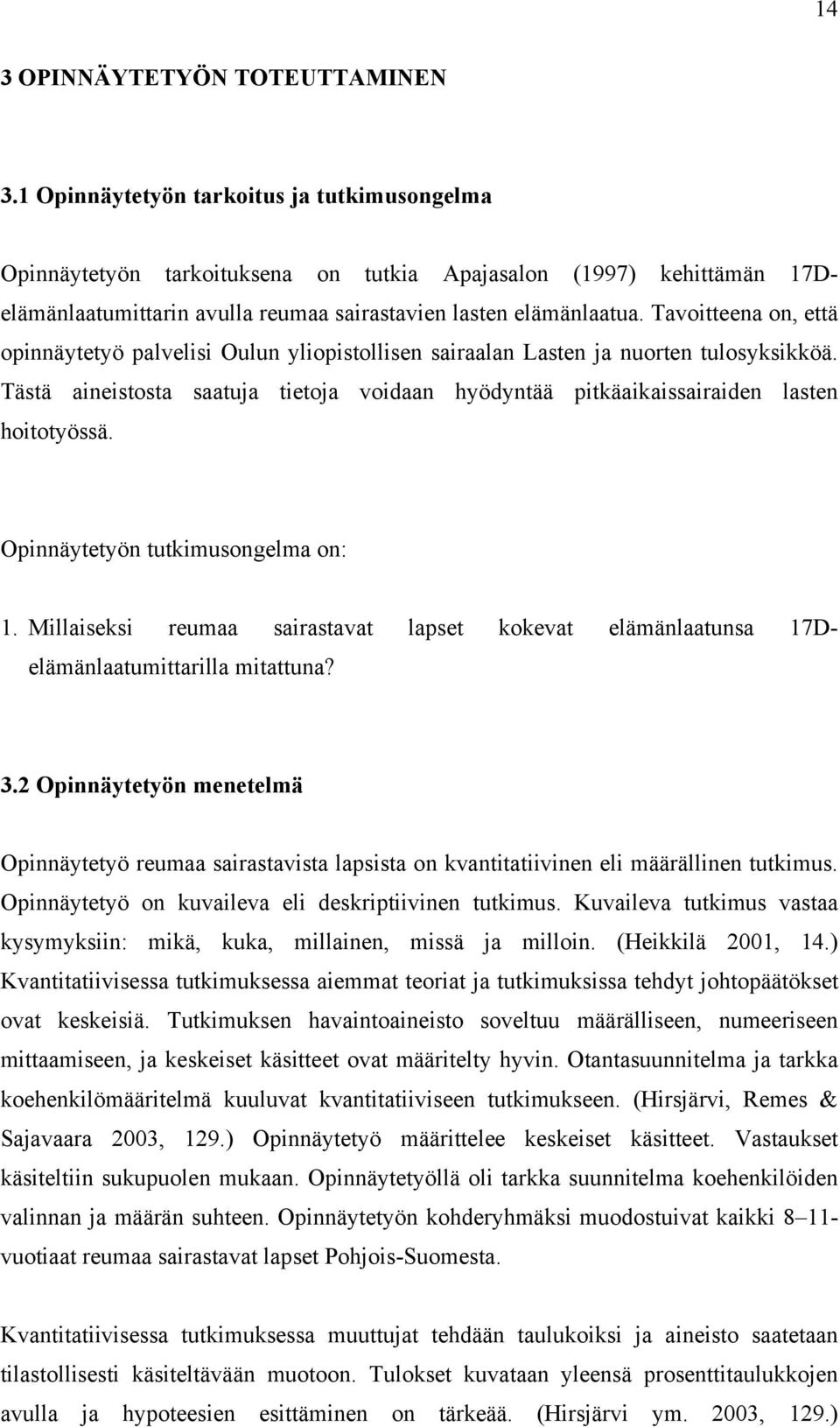 Tavoitteena on, että opinnäytetyö palvelisi Oulun yliopistollisen sairaalan Lasten ja nuorten tulosyksikköä.