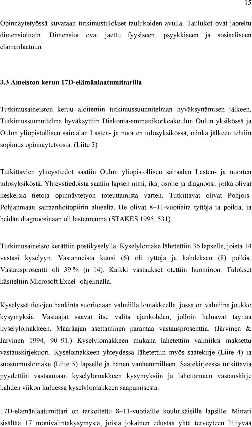 Tutkimussuunnitelma hyväksyttiin Diakonia-ammattikorkeakoulun Oulun yksikössä ja Oulun yliopistollisen sairaalan Lasten- ja nuorten tulosyksikössä, minkä jälkeen tehtiin sopimus opinnäytetyöstä.