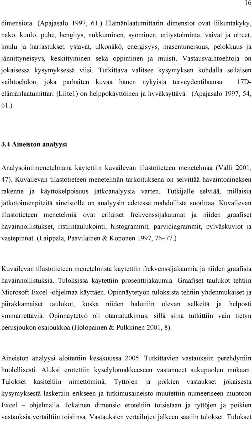 masentuneisuus, pelokkuus ja jännittyneisyys, keskittyminen sekä oppiminen ja muisti. Vastausvaihtoehtoja on jokaisessa kysymyksessä viisi.