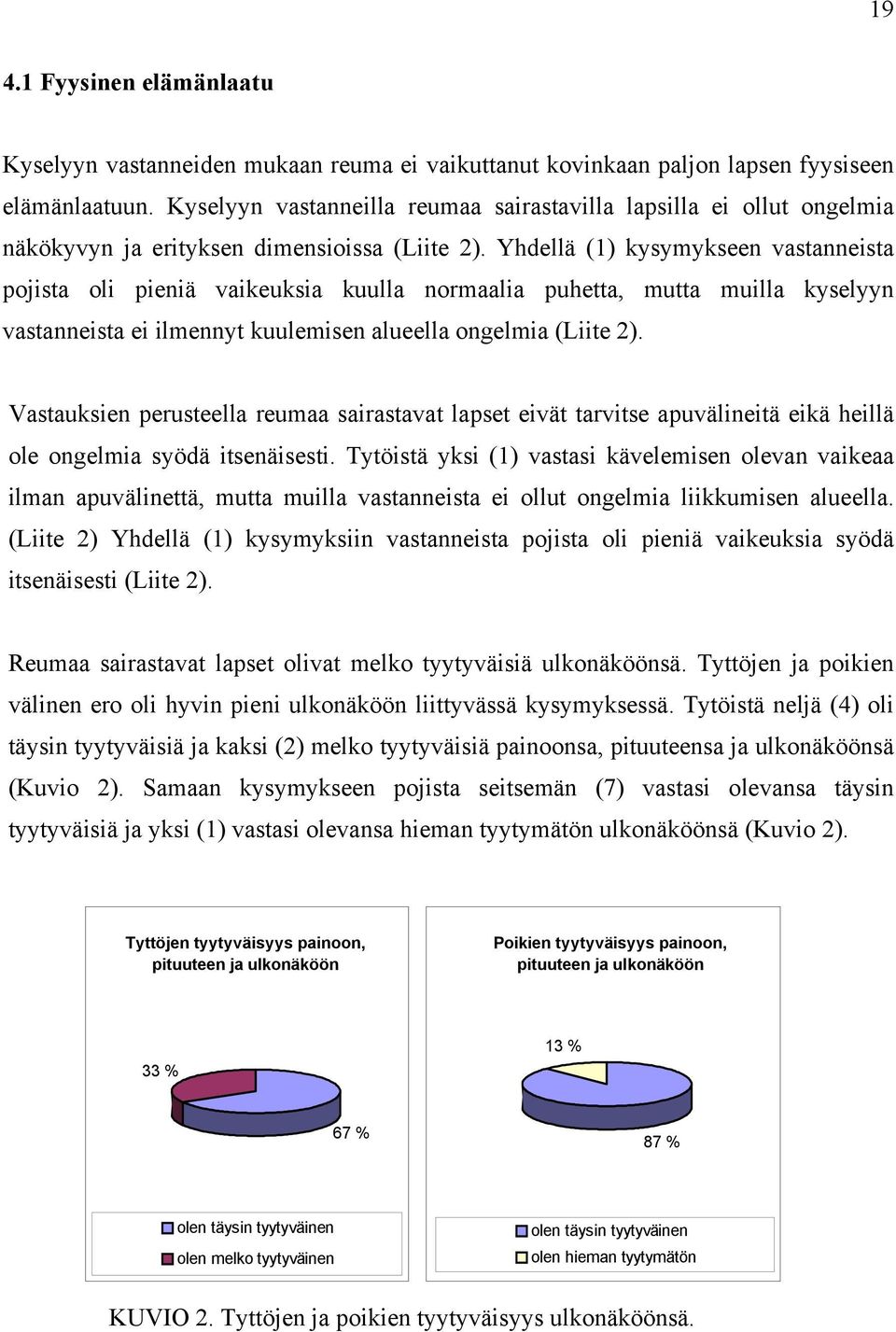 Yhdellä (1) kysymykseen vastanneista pojista oli pieniä vaikeuksia kuulla normaalia puhetta, mutta muilla kyselyyn vastanneista ei ilmennyt kuulemisen alueella ongelmia (Liite 2).