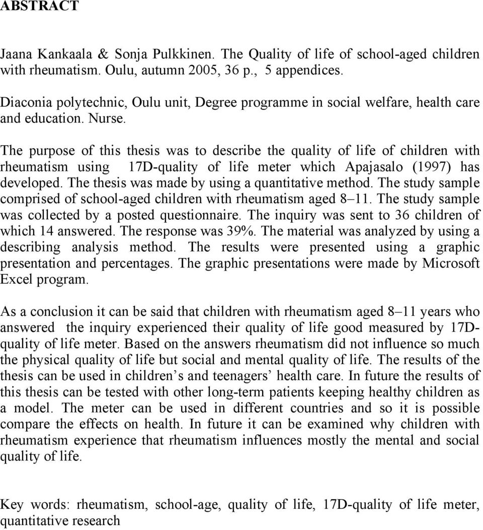 The purpose of this thesis was to describe the quality of life of children with rheumatism using 17D-quality of life meter which Apajasalo (1997) has developed.