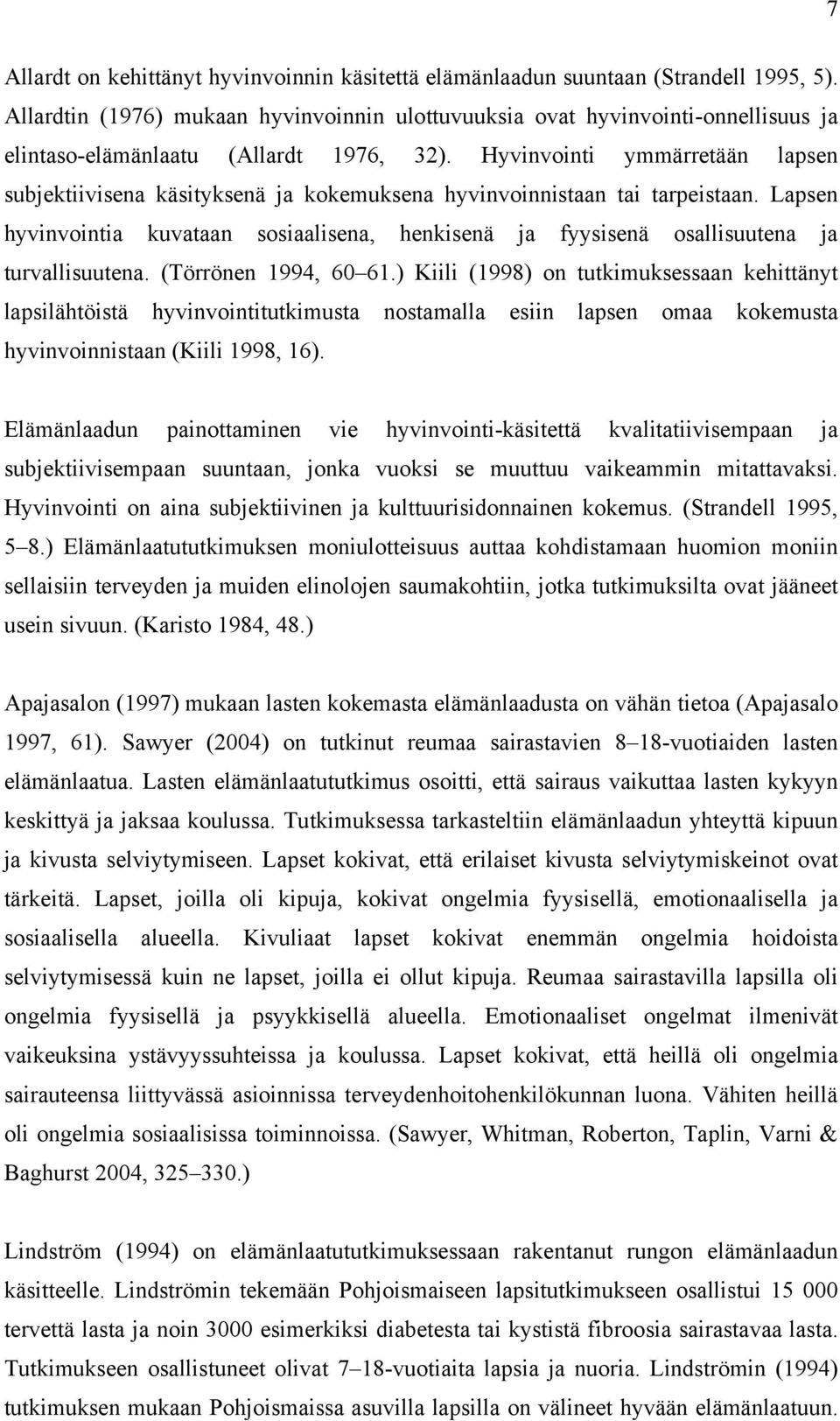 Hyvinvointi ymmärretään lapsen subjektiivisena käsityksenä ja kokemuksena hyvinvoinnistaan tai tarpeistaan.
