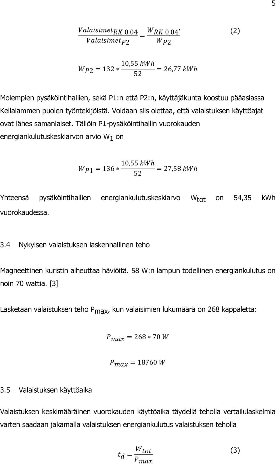 Tällöin P1-pysäköintihallin vuorokauden energiankulutuskeskiarvon arvio W 1 on Yhteensä pysäköintihallien energiankulutuskeskiarvo W tot on 54,35 kwh vuorokaudessa. 3.